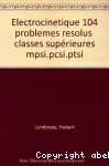 Electrocinétique : 104 problèmes résolus, 1re année, MPSI. PCSI. PTSI.