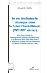 La vie intellectuelle islamique dans le Sahel Ouest-Africain : une étude sociale de l'enseignement islamique en Mauritanie et au nord du Mali (XVIe-XIXe siècles) et traduction annotée de Fath Ashshakur d'Al-Bartili Al-Walati (mort en 1805)