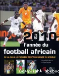 2010, l'année du football africain - De la CAN à la première coupe du monde en Afrique