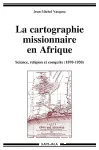 La Cartographie missionnaire en Afrique : Sciences, religion et conquête (1870-1930)