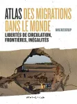 Atlas des migrations dans le monde : libertés de circulation, frontières, inégalités