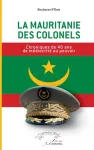 La Mauritanie des colonels : chroniques de 40 ans de médiocrité au pouvoir