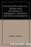 Sources d'information sur l'Afrique noire francophone et Madagascar : institutions, répertoires, bibliographies