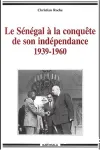 Le Sénégal à la conquête de son indépendance, 1939-1960 : chronique de la vie politique et syndicale, de l'Empire francais à l'Indépendance